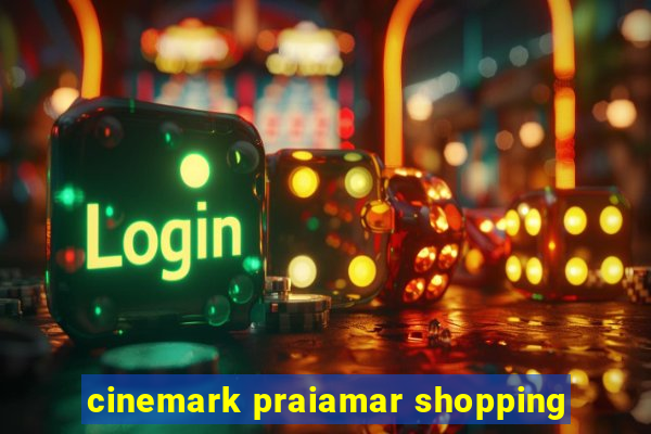 cinemark praiamar shopping